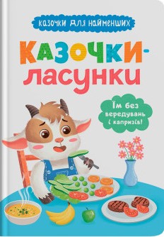 Казочки-ласунки. Їм без вередувань та капризів! Казочки для найменших